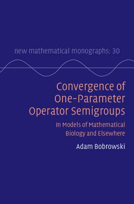 Convergence of One-Parameter Operator Semigroups: In Models of Mathematical Biology and Elsewhere - Bobrowski, Adam