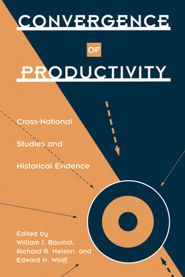 Convergence of Productivity - Baumol, William J (Editor), and Wolff, Edward N (Editor), and Nelson, Richard R (Editor)