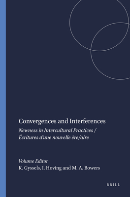 Convergences and Interferences: Newness in Intercultural Practices / critures d'une nouvelle re/aire - Gyssels, Kathleen (Volume editor), and Hoving, Isabel (Volume editor), and Bowers, Maggie Ann (Volume editor)