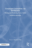 Convergent Journalism: An Introduction: Writing and Producing Across Media