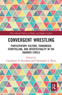 Convergent Wrestling: Participatory Culture, Transmedia Storytelling, and Intertextuality in the Squared Circle