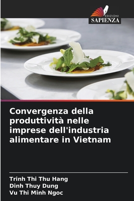 Convergenza della produttivit? nelle imprese dell'industria alimentare in Vietnam - Thi Thu Hang, Trinh, and Thuy Dung, Dinh, and Thi Minh Ngoc, Vu