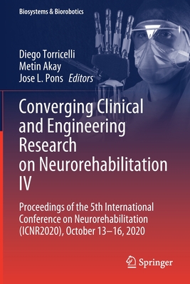 Converging Clinical and Engineering Research on Neurorehabilitation IV: Proceedings of the 5th International Conference on Neurorehabilitation (ICNR2020), October 13-16, 2020 - Torricelli, Diego (Editor), and Akay, Metin (Editor), and Pons, Jose L. (Editor)