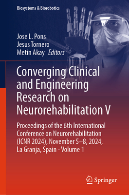 Converging Clinical and Engineering Research on Neurorehabilitation V: Proceedings of the 6th International Conference on Neurorehabilitation (ICNR 2024), November 5-8, 2024, La Granja, Spain - Volume 1 - Pons, Jose L. (Editor), and Tornero, Jesus (Editor), and Akay, Metin (Editor)