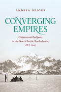 Converging Empires: Citizens and Subjects in the North Pacific Borderlands, 1867-1945