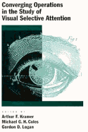 Converging Operations in the Study of Visual Selective Attention - Kramer, Arthur (Editor), and etc. (Editor), and Logan, Gordon D. (Editor)