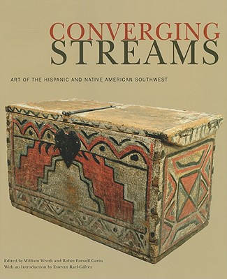 Converging Streams: Art of the Hispanic and Native American Southwest - Wroth, William (Editor), and Gavin, Robin Farwell (Editor), and Rael-Galvez, Estevan (Introduction by)
