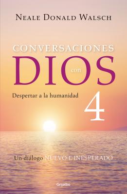 Conversaciones Con Dios 4: Despertar a la Humanidad / Conversations with God, Book 4: Awaken the Species - Walsch, Neale Donald