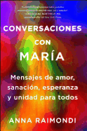 Conversaciones Con Mara (Conversations with Mary Spanish Edition): Mensajes de Amor, Sanacin, Esperanza Y Unidad Para Todos