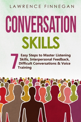 Conversation Skills: 7 Easy Steps to Master Listening Skills, Interpersonal Feedback, Difficult Conversations & Voice Training - Finnegan, Lawrence