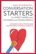 Conversation Starters for Direct Work with Children and Young People: Guidance and Activities for Talking about Difficult Subjects
