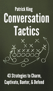 Conversation Tactics: 43 Verbal Strategies to Charm, Captivate, Banter, and Defend