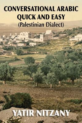 Conversational Arabic Quick and Easy: Palestinian Dialect - Nitzany, Yatir
