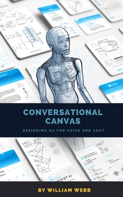 Conversational Canvas: Designing UX for Voice and Chat - Webb, William