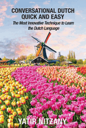 Conversational Dutch Quick and Easy: The Most Innovative Technique to Learn the Dutch Language, the Netherlands, Amsterdam, Holland