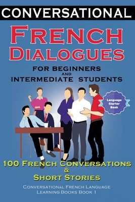 Conversational French Dialogues for Beginners and Intermediate Students: 100 French Conversations and Short Conversational French Language Learning Books - Bilingual Book 1 - Der Sprachclub, Academy