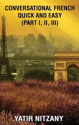 Conversational French Quick and Easy: Part I, II, and III - Nitzany, Yatir