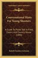 Conversational Hints for Young Shooters; A Guide to Polite Talk in Field, Covert, and Country House