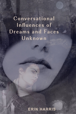 Conversational Influences of Dreams and Faces Unknown - Harris, Erin
