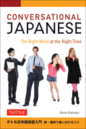 Conversational Japanese: The Right Word at the Right Time: This Japanese Phrasebook and Language Guide Lets You Learn Japanese Quickly!
