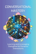 Conversational Mastery: Learning and Leveraging Dialogflow for Dynamic Interactions