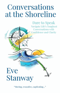 Conversations at the Shoreline: Dare to Speak: Navigate Life's Toughest Conversations with Confidence and Clarity