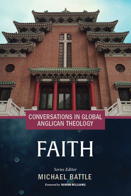 Conversations in Global Anglican Theology: Faith - Battle, Michael (Editor), and Gamedze, Thandi (Contributions by), and Spencer, Stephen (Contributions by)