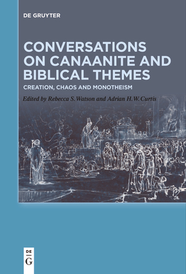 Conversations on Canaanite and Biblical Themes: Creation, Chaos and Monotheism - Watson, Rebecca (Editor), and Curtis, Adrian H W (Editor)