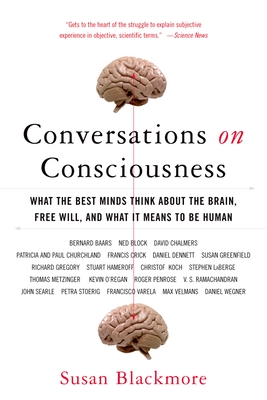 Conversations on Consciousness: What the Best Minds Think about the Brain, Free Will, and What It Means to Be Human - Blackmore, Susan