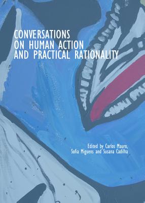 Conversations on Human Action and Practical Rationality - Cadilha, Susana (Editor), and Mauro, Carlos (Editor), and Miguens, Sofia (Editor)