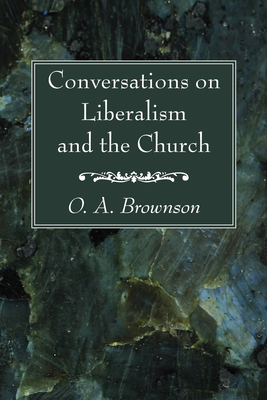 Conversations on Liberalism and the Church - Brownson, O A