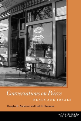 Conversations on Peirce: Reals and Ideals - Anderson, Douglas R, and Hausman, Carl R