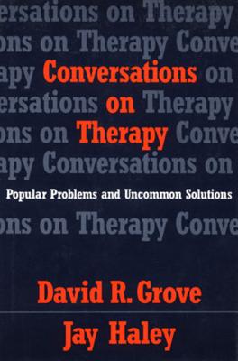 Conversations on Therapy: Popular Problems and Uncommon Solutions - Grove, David R, and Haley, Jay