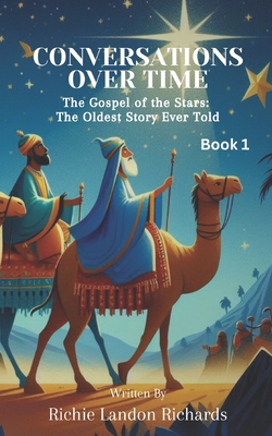 Conversations Over Time Book 1: The Gospel of the Stars: The Oldest Story Ever Told - Richards, Richie Landon