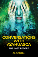 Conversations with Ayahuasca: The Last Resort