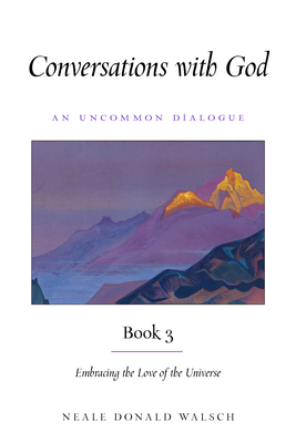Conversations with God, Book 3: Embracing the Love of the Universe - Walsch, Neale Donald