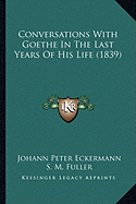 Conversations With Goethe In The Last Years Of His Life (1839) - Eckermann, Johann Peter, and Fuller, S M (Translated by)