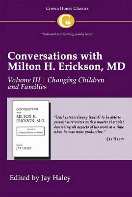 Conversations with Milton H. Erickson MD Vol 3: Volume III, Changing Children and Families - Haley, Jay (Editor)