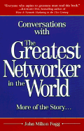 Conversations with the Greatest Networker in the World: More of the Story. . .