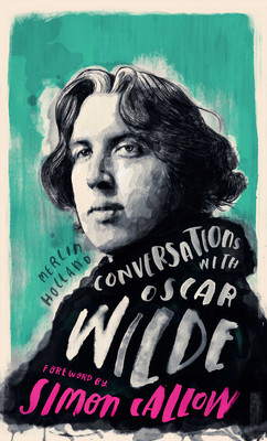 Conversations with Wilde: A Fictional Dialogue Based on Biographical Facts - Holland, Merlin, and Callow, Simon (Foreword by)