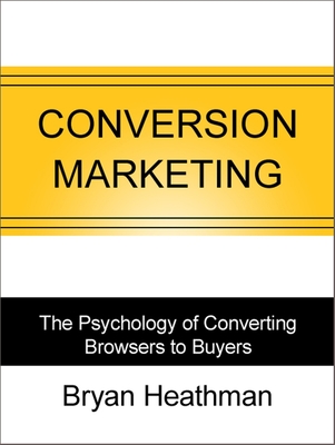 Conversion Marketing: Convert Website Visitors to Buyers - Heathman, Bryan, and Widener, Chris (Foreword by), and Made for Success (Producer)