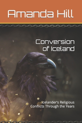 Conversion of Iceland: Icelander's Religious Conflicts Through the Years - Willaims, Deb, and Hill, Amanda