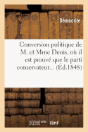 Conversion Politique de M. Et Mme Denis, O Il Est Prouv Que Le Parti Conservateur Ne Peut: Pas tre Corrompu, Suivi d'Un Aperu Sur l'Utilit Des Banquets Rformistes