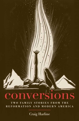 Conversions: Two Family Stories from the Reformation and Modern America - Harline, Craig, Mr., Ph.D.