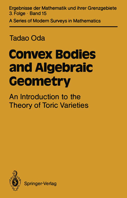 Convex Bodies and Algebraic Geometry: An Introduction to the Theory of Toric Varieties - Oda, Tadao