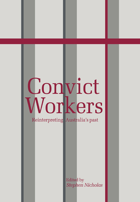 Convict Workers: Reinterpreting Australia's Past - Nicholas, Stephen (Editor)