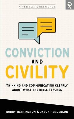 Conviction and Civility: Thinking and Communicating Clearly About What the Bible Teaches - Henderson, Jason, and Harrington, Bobby