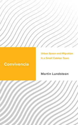 Convivencia: Urban Space and Migration in a Small Catalan Town - Lundsteen, Martin