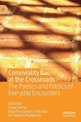 Conviviality at the Crossroads: The Poetics and Politics of Everyday Encounters - Hemer, Oscar (Editor), and Povrzanovic Frykman, Maja (Editor), and Ristilammi, Per-Markku (Editor)