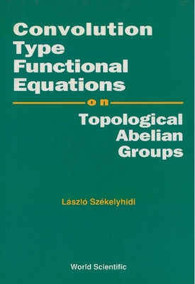 Convolution Type Functional Equations on Topological Abelian Groups - Szekelyhidi, Laszlo